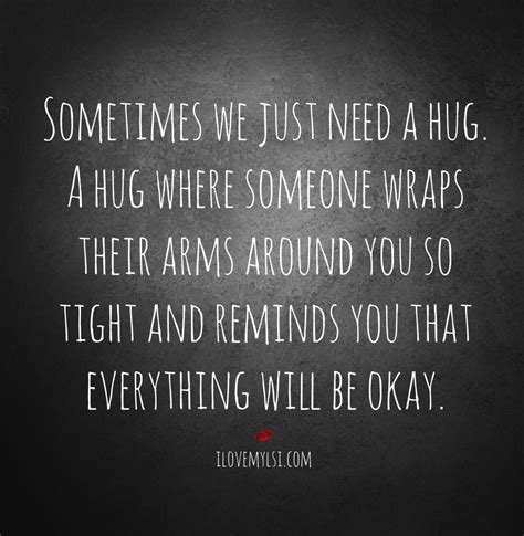 These excellent pocket hug quotes can help and inspire you to convey your feelings and affection to that special one. . I want a tight hug quotes
